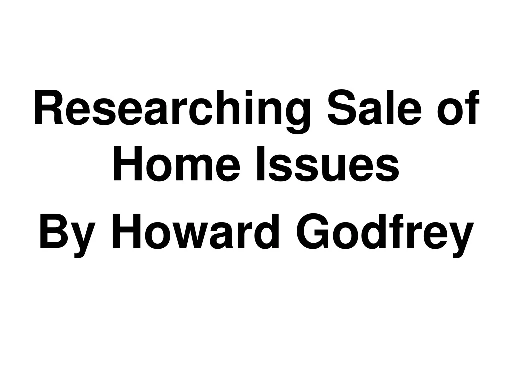 researching sale of home issues by howard godfrey
