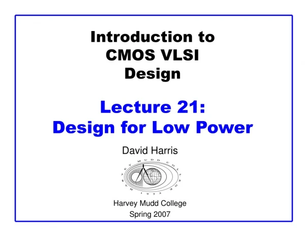 Introduction to CMOS VLSI Design Lecture 21:  Design for Low Power