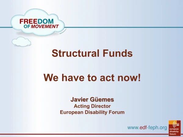 Structural  Funds We  have to  act now ! Javier  Güemes Acting  Director