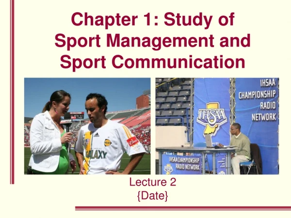 Chapter 1: Study of  Sport Management and  Sport Communication Lecture 2 {Date}