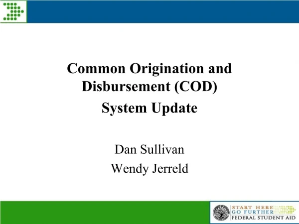 Common Origination and Disbursement (COD)  System Update Dan Sullivan Wendy Jerreld