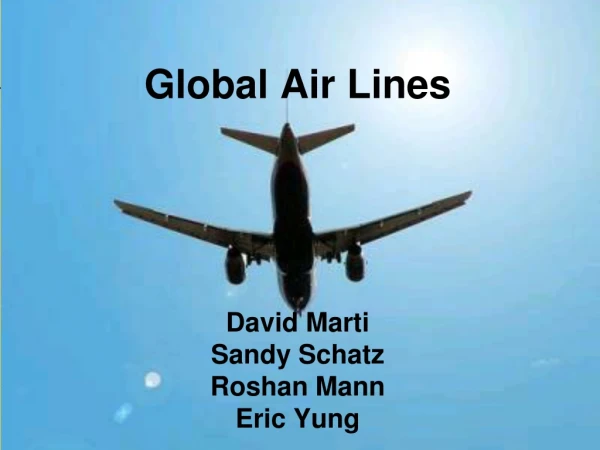 Global Air Lines David Marti Sandy Schatz Roshan Mann Eric Yung