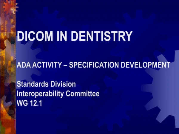 DICOM IN DENTISTRY ADA ACTIVITY – SPECIFICATION DEVELOPMENT Standards Division