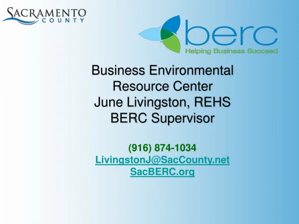 Business Environmental  Resource Center  June Livingston, REHS BERC Supervisor (916) 874-1034