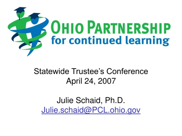 Statewide Trustee’s Conference April 24, 2007 Julie Schaid, Ph.D. Julie.schaid@PCL.ohio