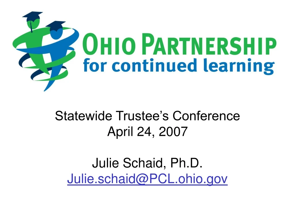 statewide trustee s conference april 24 2007 julie schaid ph d julie schaid@pcl ohio gov