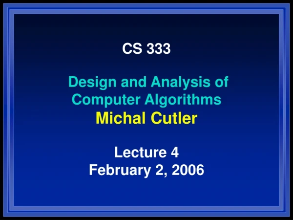 CS 333 Design and Analysis of Computer Algorithms Michal Cutler Lecture 4 February 2, 2006