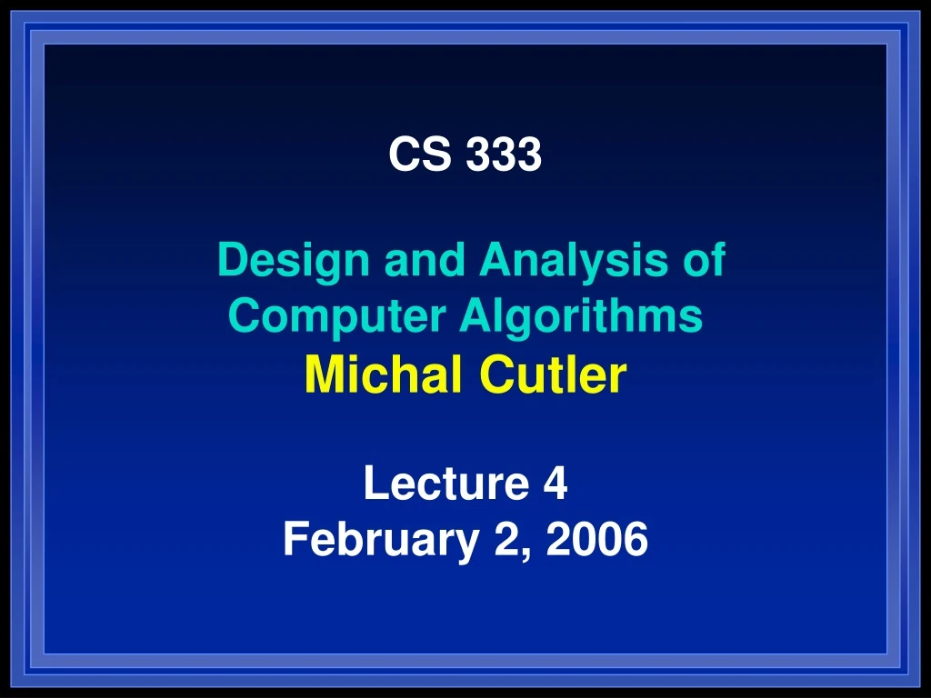 cs 333 design and analysis of computer algorithms michal cutler lecture 4 february 2 2006