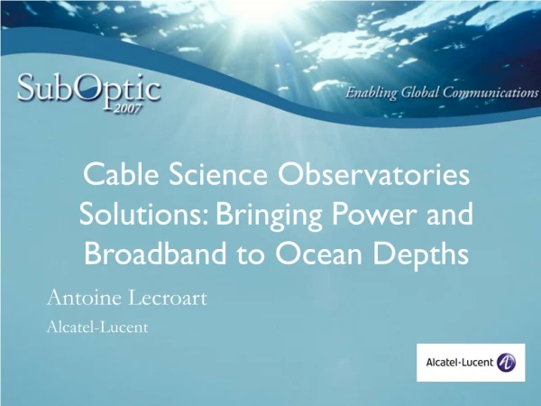 Cable Science Observatories  Solutions: Bringing Power and Broadband to Ocean Depths