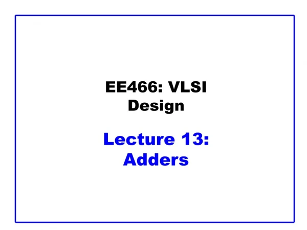 EE466: VLSI Design Lecture 13:  Adders