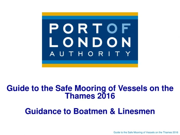 Guide to the Safe Mooring of Vessels on the Thames 2016 Guidance to Boatmen &amp; Linesmen