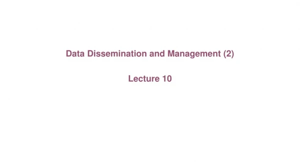 Data Dissemination and Management (2) Lecture 10