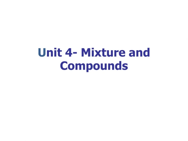 U nit 4- Mixture and Compounds