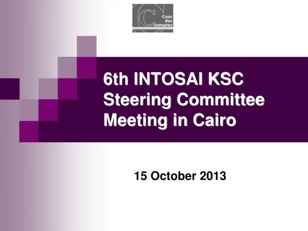 6th INTOSAI KSC  Steering Committee  Meeting in  Cairo