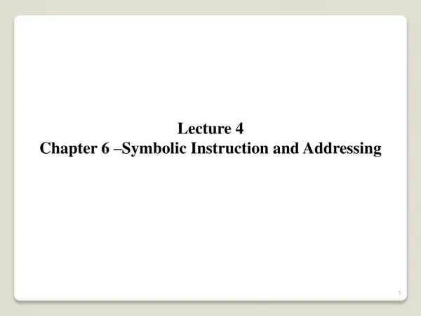 Lecture 4 Chapter 6 –Symbolic Instruction and Addressing
