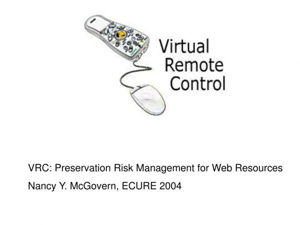 VRC: Preservation Risk Management for Web Resources Nancy Y. McGovern, ECURE 2004