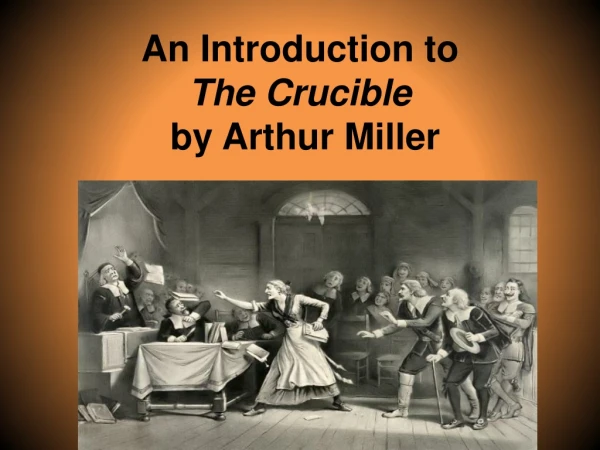 An Introduction to  The Crucible  by Arthur Miller