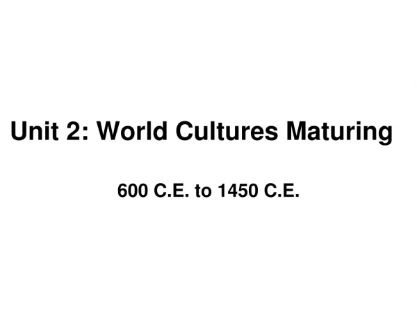 Unit 2: World Cultures Maturing