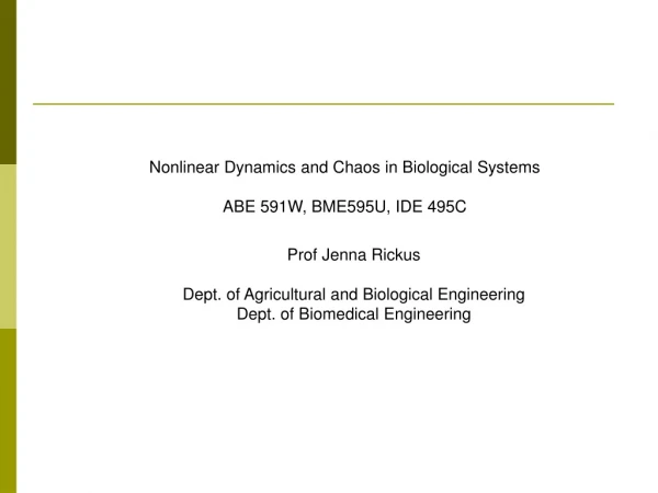 Nonlinear Dynamics and Chaos in Biological Systems ABE 591W, BME595U, IDE 495C