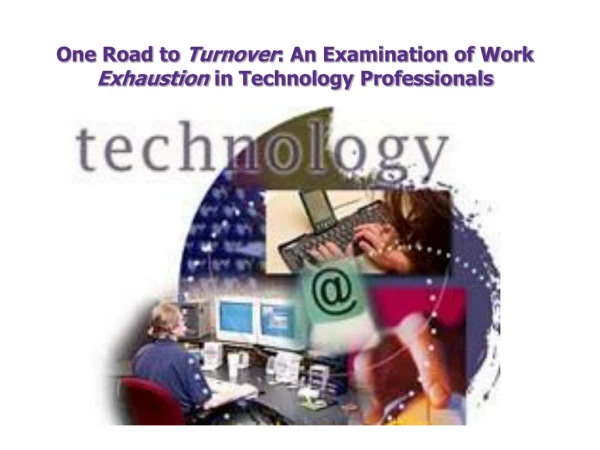 One Road to  Turnover : An Examination of Work  Exhaustion  in Technology Professionals