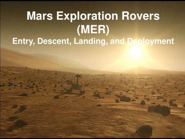 Mars Exploration Rovers (MER) Entry, Descent, Landing, and Deployment