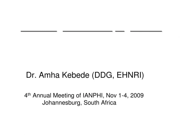 Dr. Amha Kebede (DDG, EHNRI)     	4 th  Annual Meeting of IANPHI, Nov 1-4, 2009