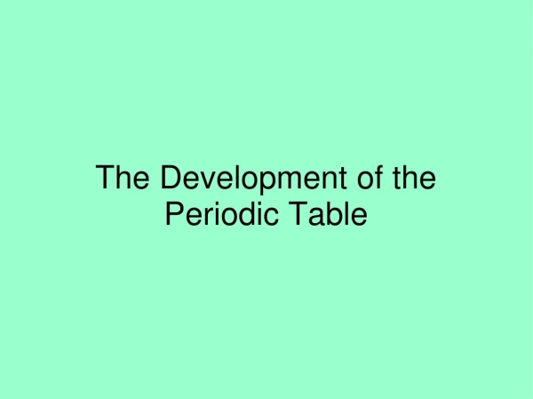 The Development of the Periodic Table