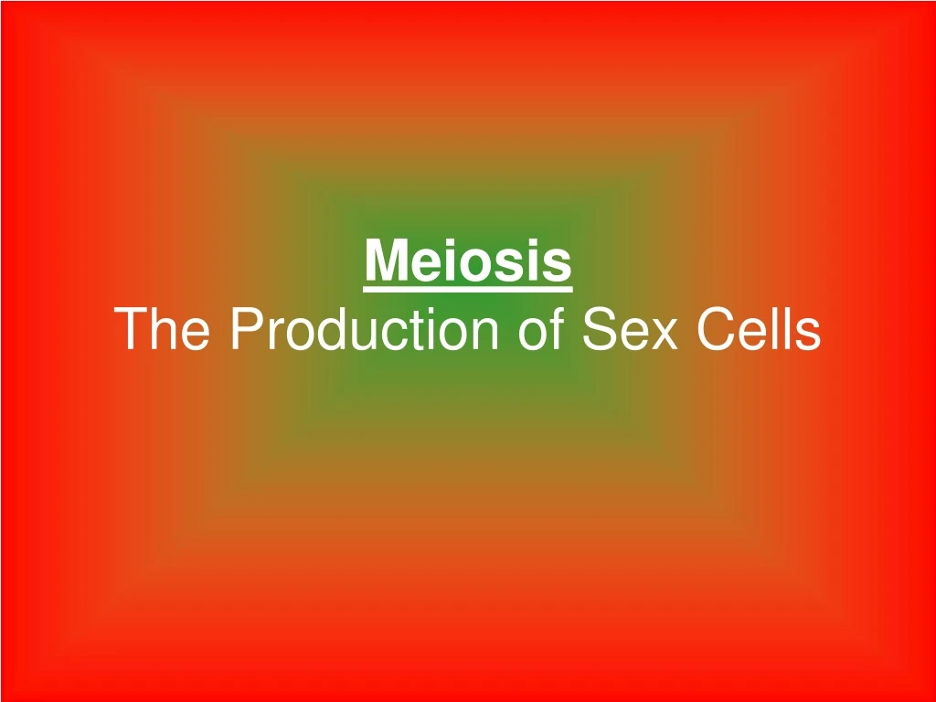 meiosis the production of sex cells