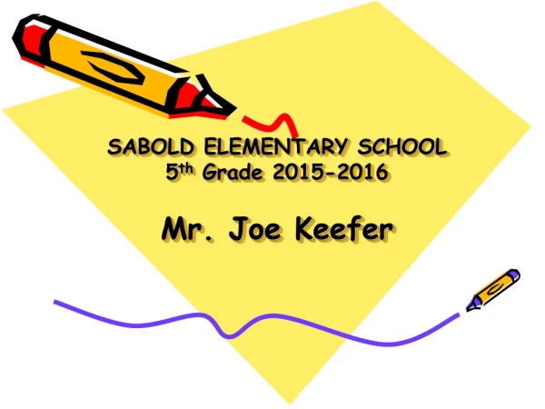 SABOLD ELEMENTARY SCHOOL 5 th  Grade 2015-2016 Mr. Joe Keefer