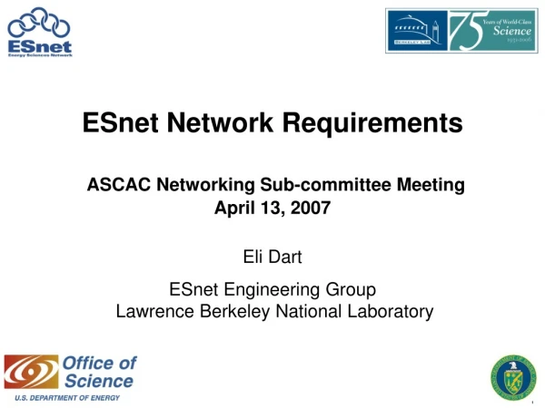 ESnet Network Requirements ASCAC Networking Sub-committee Meeting April 13, 2007