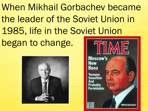 When Mikhail Gorbachev became the leader of the Soviet Union in 1985, life in the Soviet Union