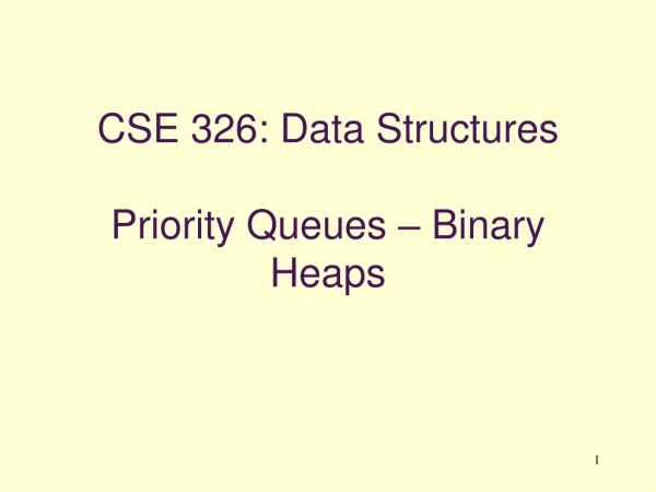 CSE 326: Data Structures Priority Queues – Binary Heaps
