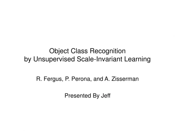 Object Class Recognition by Unsupervised Scale-Invariant Learning
