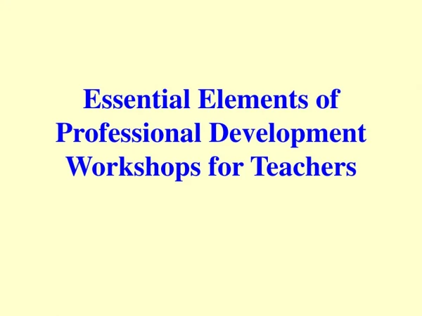 Essential Elements of Professional Development Workshops for Teachers