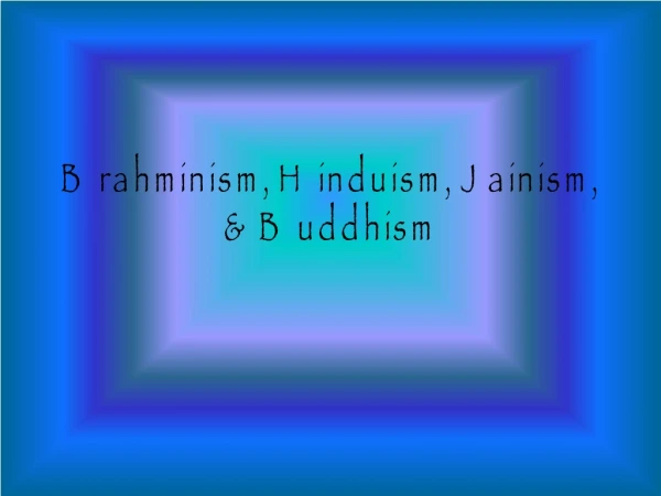 Brahminism, Hinduism, Jainism, &amp; Buddhism