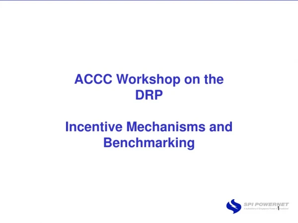 ACCC Workshop on the DRP Incentive Mechanisms  and Benchmarking