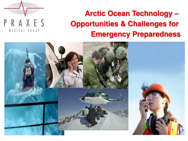 Arctic Ocean Technology –  Opportunities &amp; Challenges for  Emergency Preparedness