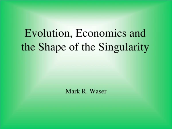 Evolution, Economics and the Shape of the Singularity