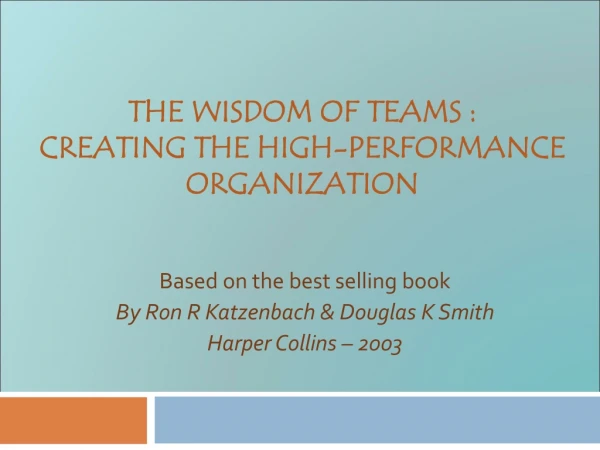 THE WISDOM OF TEAMS : CREATING THE HIGH-PERFORMANCE ORGANIZATION