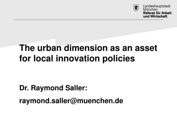 The urban dimension as an asset for local innovation policies Dr. Raymond Saller: