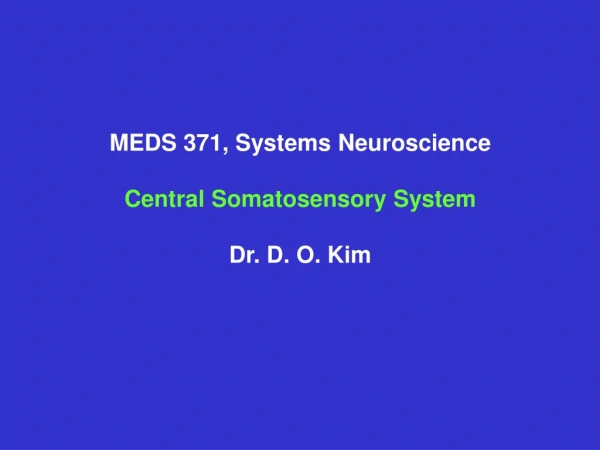 MEDS 371, Systems Neuroscience Central Somatosensory System Dr. D. O. Kim