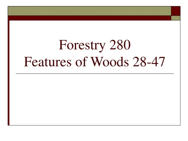 Forestry 280 Features of Woods 28-47