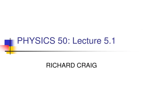 PHYSICS 50: Lecture 5.1