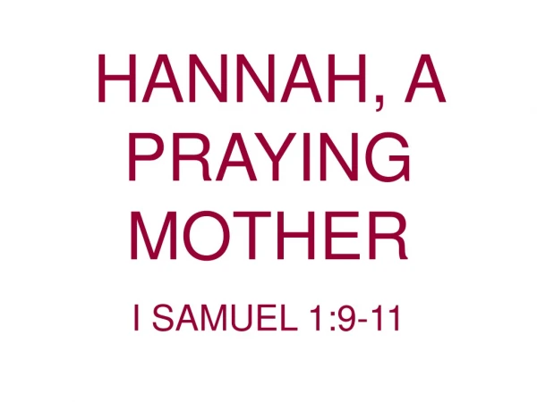 HANNAH, A PRAYING MOTHER                                          I SAMUEL 1:9-11