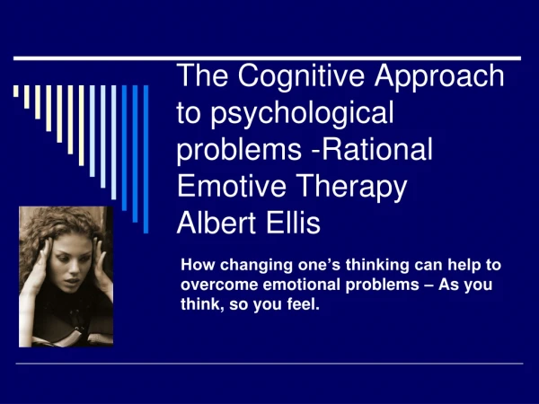 The Cognitive Approach to psychological problems -Rational Emotive Therapy Albert Ellis