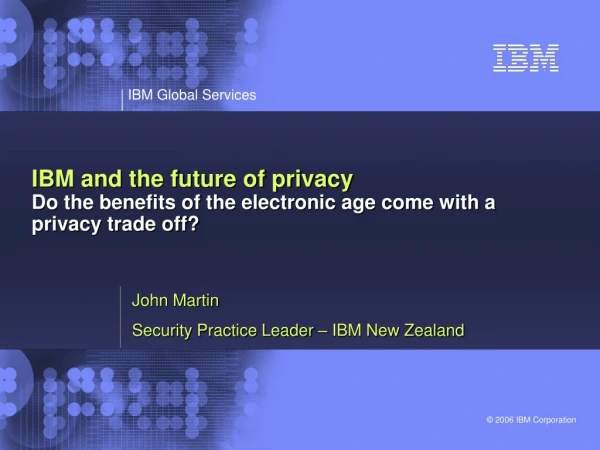 IBM and the future of privacy Do the benefits of the electronic age come with a privacy trade off?