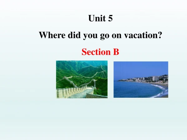 Unit 5  Where did you go on vacation? Section B