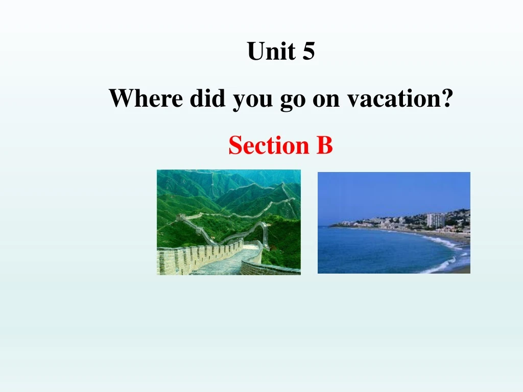 unit 5 where did you go on vacation section b