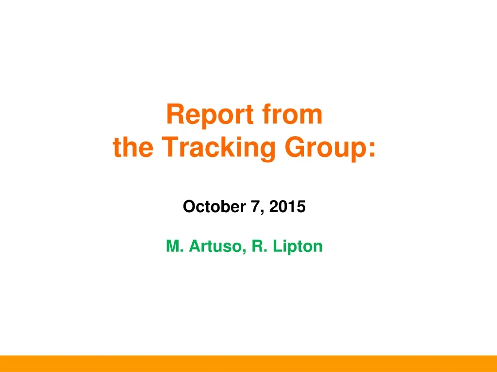 report from the tracking group october 7 2015 m artuso r lipton