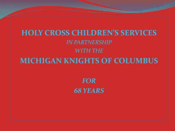 HOLY CROSS CHILDREN’S SERVICES IN PARTNERSHIP  WITH THE MICHIGAN KNIGHTS OF COLUMBUS FOR 68 YEARS